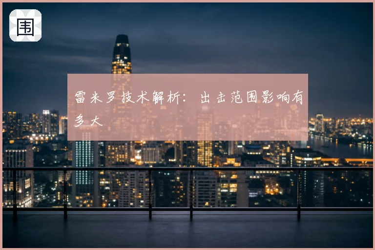 雷米罗技术解析：出击范围影响有多大