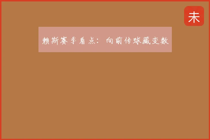 赖斯赛季看点：向前传球藏变数